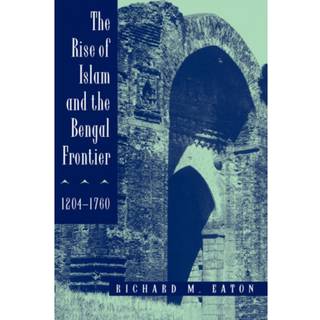 The Rise of Islam and the Bengal Frontier, 1204-1760
