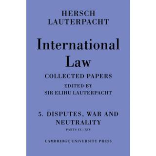 International Law: Volume 5 , Disputes, War and Neutrality, Parts IX-XIV