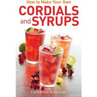 How to Make Your Own Cordials And Syrups