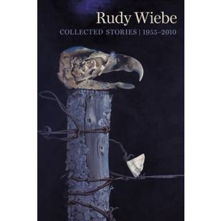 Rudy Wiebe: Collected Stories, 1955–2010