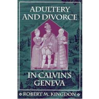 Adultery and Divorce in Calvin’s Geneva