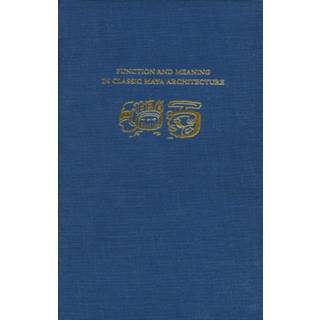 Function and Meaning in Classic Maya Architecture