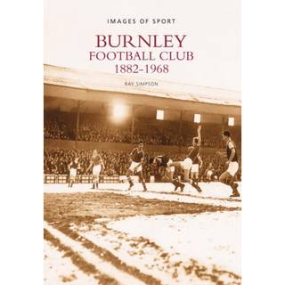 Burnley Football Club 1882-1968: Images of Sport