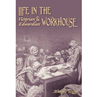 Life in the Victorian and Edwardian Workhouse