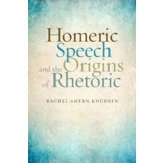 Homeric Speech and the Origins of Rhetoric