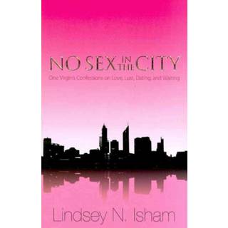 No Sex in the City – One Virgin`s Confessions of Love, Lust, Dating, and Waiting