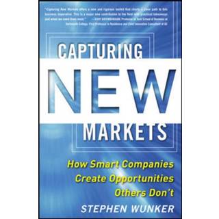 Capturing New Markets: How Smart Companies Create Opportunities Others Don’t