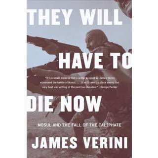 They Will Have to Die Now - Mosul and the Fall of the Caliphate