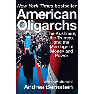 American Oligarchs - The Kushners, the Trumps, and the Marriage of Money and Power
