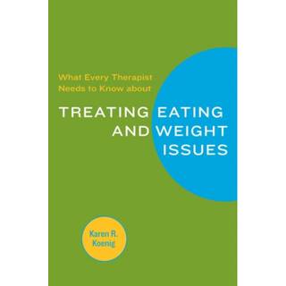 What Every Therapist Needs to Know about Treating Eating and Weight Issues