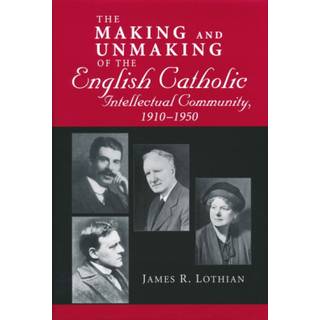 Making and Unmaking of the English Catholic Intellectual Community, 1910-1950