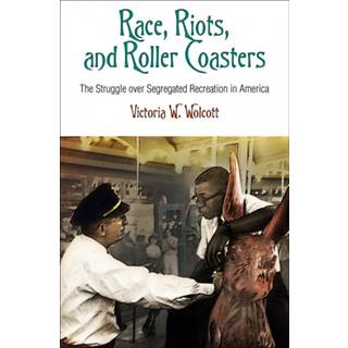 Race, Riots, and Roller Coasters (4, 2014) | Victoria W. Wolcott