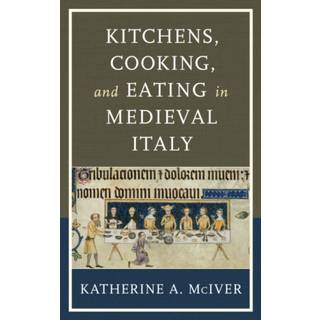 Kitchens, Cooking, and Eating in Medieval Italy