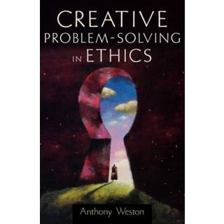 Creative Problem-Solving in Ethics (4, 2006) | Anthony Weston