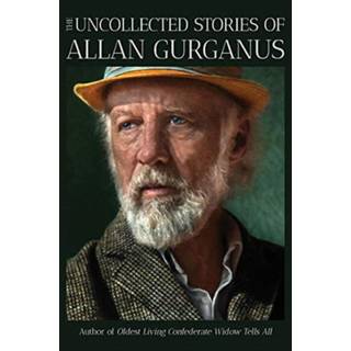 The Uncollected Stories of Allan Gurganus