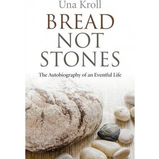 Bread Not Stones – the Autobiography of an Eventful Life