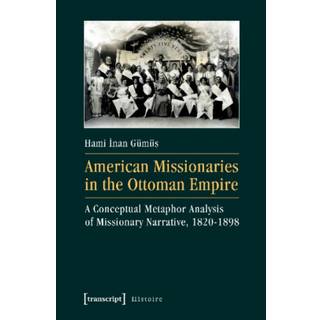 American Missionaries in the Ottoman Empire – A Conceptual Metaphor Analysis of Missionary Narrative, 1820–1898