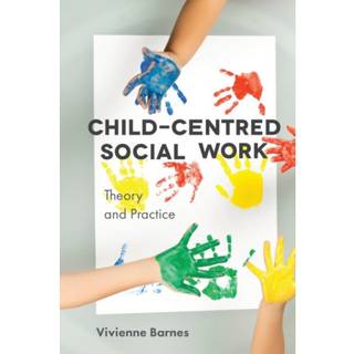 Child-Centred Social Work: Theory and Practice