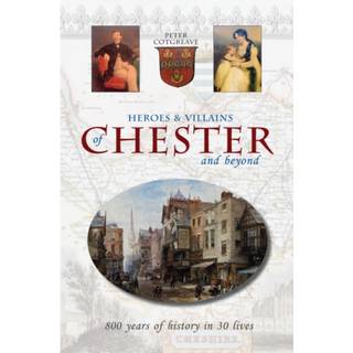 Heroes and Villains of Chester and beyond