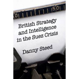 British Strategy and Intelligence in the Suez Crisis