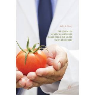 The Politics of Genetically Modified Organisms in the United States and Europe