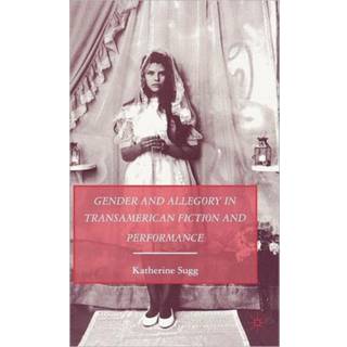 Gender and Allegory in Transamerican Fiction and Performance