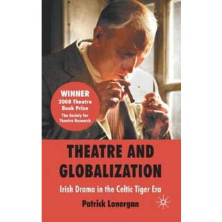 Theatre and Globalization: Irish Drama in the Celtic Tiger Era
