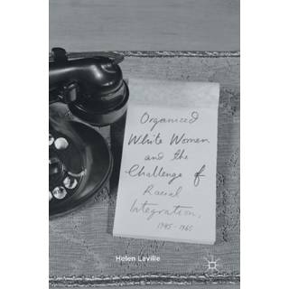 Organized White Women and the Challenge of Racial Integration, 1945-1965