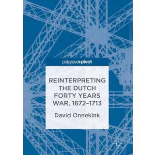 Reinterpreting the Dutch Forty Years War, 1672–1713