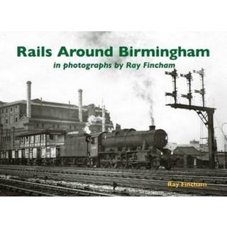 Rails Around Birmingham in photographs by Ray Fincham
