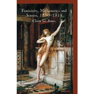 Femininity, Mathematics and Science, 1880–1914