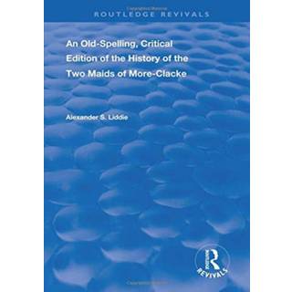 An Old-Spelling, Critical Edition of The History of the Two Maids of More-Clacke