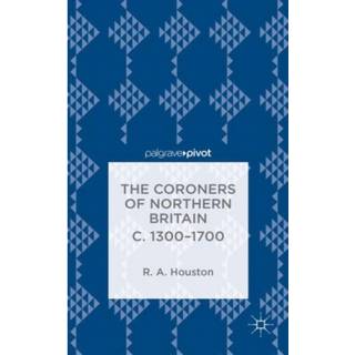 The Coroners of Northern Britain c. 1300-1700