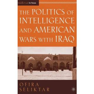 The Politics of Intelligence and American Wars with Iraq
