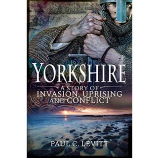 Yorkshire: A Story of Invasion, Uprising and Conflict