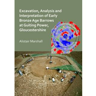 Excavation, Analysis and Interpretation of Early Bronze Age Barrows at Guiting Power, Gloucestershire
