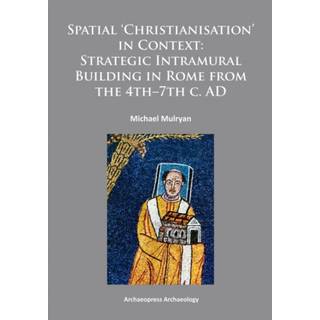 Spatial Christianisation in Context: Stratigraphic Intramural Building in Rome from the 4th – 7th C. AD (4, 2014) | Michael Mulryan