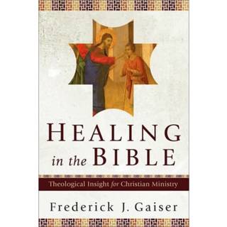 Healing in the Bible – Theological Insight for Christian Ministry