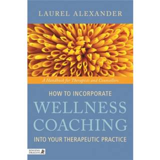 How to Incorporate Wellness Coaching into Your Therapeutic Practice (4, 2011) | Laurel Alexander
