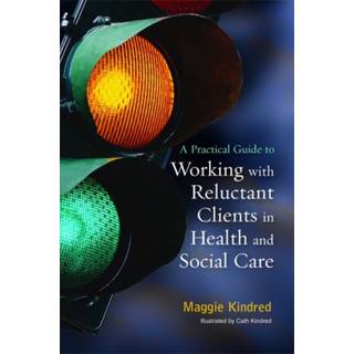 A Practical Guide to Working with Reluctant Clients in Health and Social Care