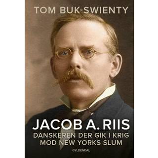 Tom Buk-Swienty - Jacob A. Riis - Danskeren der gik i krig mod New Yorks slum