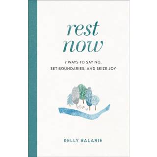 Rest Now – 7 Ways to Say No, Set Boundaries, and Seize Joy