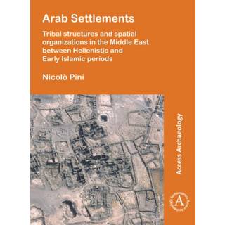 Arab Settlements: Tribal structures and spatial organizations in the Middle East between Hellenistic and Early Islamic periods (4, 2019) | Nicolo Pini