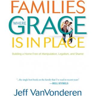 Families Where Grace Is in Place – Building a Home Free of Manipulation, Legalism, and Shame