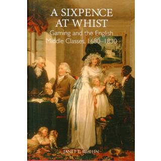 A Sixpence at Whist: Gaming and the English Middle Classes, 1680-1830