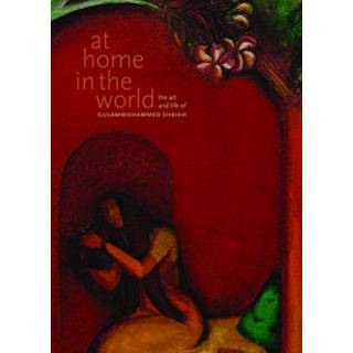 At Home in the World – The Art and Life of Gulammohammed Sheikh