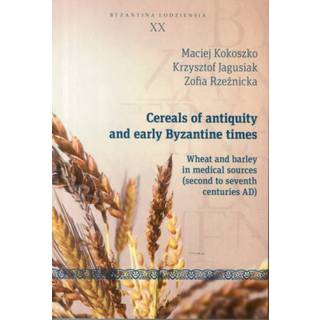 Cereals of Antiquity and Early Byzantine Times – Wheat and Barley in Medical Sources (Second to Seventh Centuries)