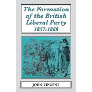 The Formation of The British Liberal Party, 1857-1868