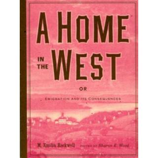 A Home in the West, or, Emigration and Its Consequences