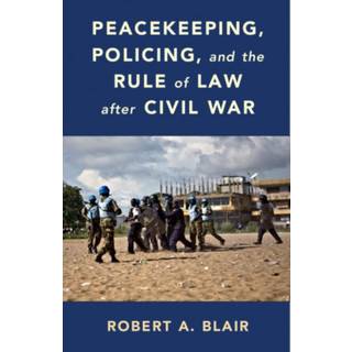 Peacekeeping, Policing, and the Rule of Law after Civil War